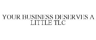 YOUR BUSINESS DESERVES A LITTLE TLC