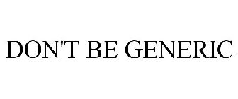 DON'T BE GENERIC