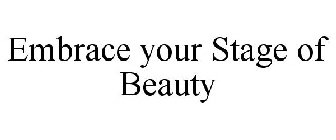 EMBRACE YOUR STAGE OF BEAUTY