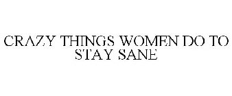 CRAZY THINGS WOMEN DO TO STAY SANE