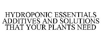 HYDROPONIC ESSENTIALS ADDITIVES AND SOLUTIONS THAT YOUR PLANTS NEED