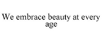 EMBRACE BEAUTY AT EVERY AGE
