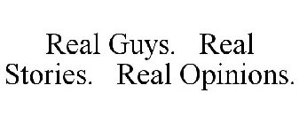 REAL GUYS. REAL STORIES. REAL OPINIONS.