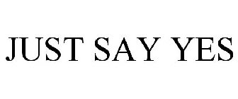 JUST SAY YES