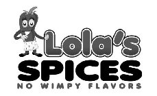 LOLA'S SPICES NO WIMPY FLAVORS