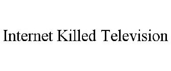 INTERNET KILLED TELEVISION