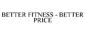 BETTER FITNESS - BETTER PRICE