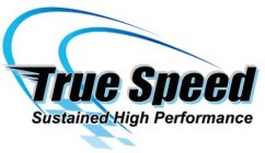 TRUE SPEED SUSTAINED HIGH PERFORMANCE