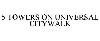 5 TOWERS ON UNIVERSAL CITYWALK