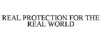 REAL PROTECTION FOR THE REAL WORLD