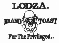 LODZA. BRAND TOAST FOR THE PRIVILEGED..