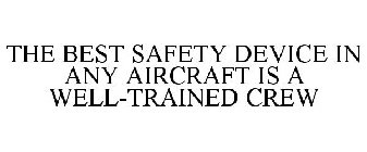 THE BEST SAFETY DEVICE IN ANY AIRCRAFT IS A WELL-TRAINED CREW