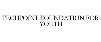 TECHPOINT FOUNDATION FOR YOUTH