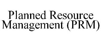 PLANNED RESOURCE MANAGEMENT (PRM)
