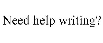 NEED HELP WRITING?