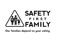 SAFETY FIRST FAMILY OUR FAMILIES DEPEND ON YOUR SAFETY