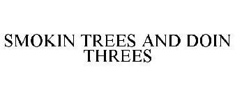 SMOKIN TREES AND DOIN THREES