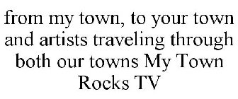 FROM MY TOWN, TO YOUR TOWN AND ARTISTS TRAVELING THROUGH BOTH OUR TOWNS MY TOWN ROCKS TV