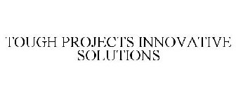 TOUGH PROJECTS INNOVATIVE SOLUTIONS