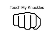 TOUCH MY KNUCKLES