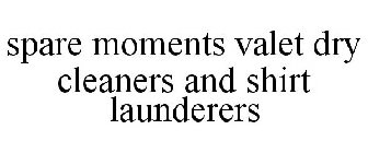 SPARE MOMENTS VALET DRY CLEANERS AND SHIRT LAUNDERERS