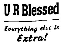 U R BLESSED EVERYTHING ELSE IS EXTRA!
