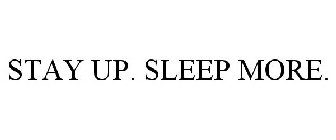 STAY UP. SLEEP MORE.