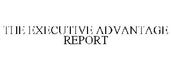 THE EXECUTIVE ADVANTAGE REPORT