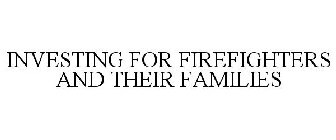 INVESTING FOR FIREFIGHTERS AND THEIR FAMILIES