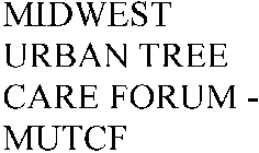 MIDWEST URBAN TREE CARE FORUM - MUTCF