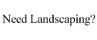NEED LANDSCAPING?