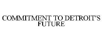 COMMITMENT TO DETROIT'S FUTURE