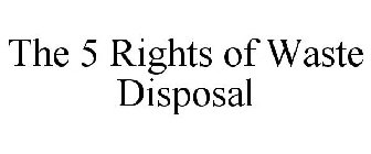 THE 5 RIGHTS OF WASTE DISPOSAL