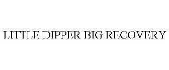 LITTLE DIPPER BIG RECOVERY