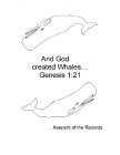 AND GOD CREATED WHALES...GENESIS 1:21 ...KEEPERS OF THE RECORDS