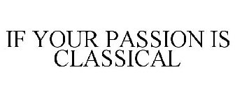 IF YOUR PASSION IS CLASSICAL