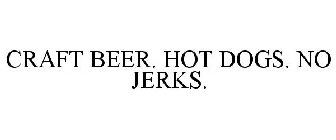 CRAFT BEER. HOT DOGS. NO JERKS.