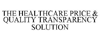 THE HEALTHCARE PRICE & QUALITY TRANSPARENCY SOLUTION