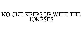 NO ONE KEEPS UP WITH THE JONESES