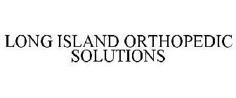 LONG ISLAND ORTHOPEDIC SOLUTIONS