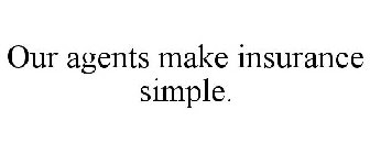 OUR AGENTS MAKE INSURANCE SIMPLE.