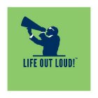 LIFE OUT LOUD!
