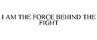 I AM THE FORCE BEHIND THE FIGHT