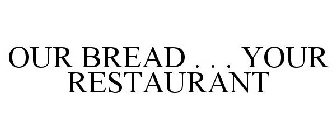 OUR BREAD . . . YOUR RESTAURANT
