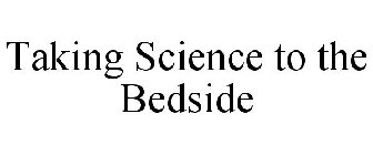 TAKING SCIENCE TO THE BEDSIDE