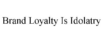 BRAND LOYALTY IS IDOLATRY