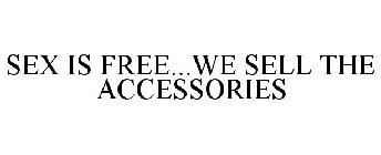 SEX IS FREE...WE SELL THE ACCESSORIES