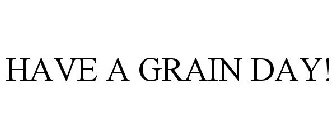 HAVE A GRAIN DAY!