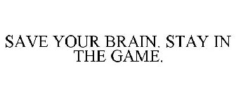 SAVE YOUR BRAIN. STAY IN THE GAME.