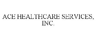 ACE HEALTHCARE SERVICES, INC.